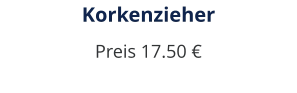 Korkenzieher Preis 17.50 €