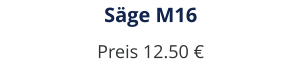 Säge M16 Preis 12.50 €