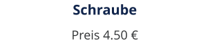 Schraube Preis 4.50 €