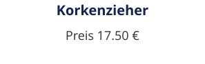 Korkenzieher Preis 17.50 €
