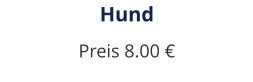 Hund Preis 8.00 €