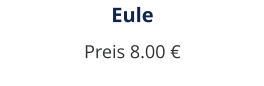 Eule Preis 8.00 €