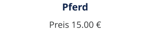 Pferd Preis 15.00 €