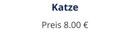 Katze Preis 8.00 €