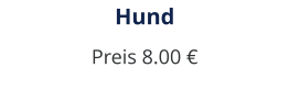 Hund Preis 8.00 €