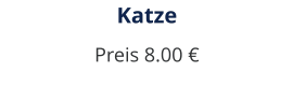 Katze Preis 8.00 €