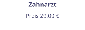Zahnarzt Preis 29.00 €