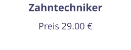 Zahntechniker Preis 29.00 €