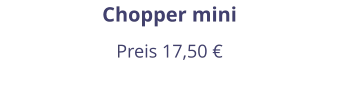 Chopper mini Preis 17,50 €
