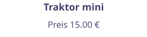 Traktor mini Preis 15.00 €