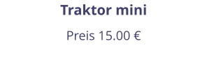 Traktor mini Preis 15.00 €