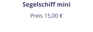 Segelschiff mini Preis 15,00 €