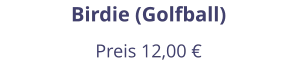 Birdie (Golfball) Preis 12,00 €
