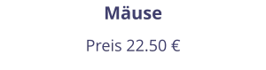 Mäuse Preis 22.50 €