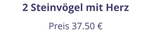 2 Steinvögel mit Herz Preis 37.50 €