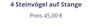 4 Steinvögel auf Stange Preis 45,00 €