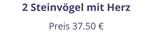 2 Steinvögel mit Herz Preis 37.50 €