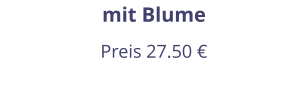 mit Blume Preis 27.50 €