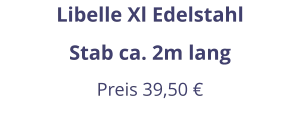 Libelle Xl Edelstahl Stab ca. 2m lang Preis 39,50 €