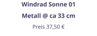 Windrad Sonne 01 Metall @ ca 33 cm Preis 37,50 €