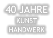 40 JAHRE KUNST HANDWERK