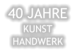 40 JAHRE KUNST HANDWERK