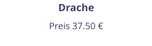 Drache Preis 37.50 €