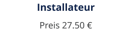 Installateur Preis 27.50 €