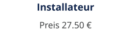 Installateur Preis 27.50 €