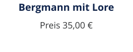 Bergmann mit Lore Preis 35,00 €
