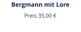Bergmann mit Lore Preis 35,00 €