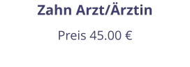 Zahn Arzt/Ärztin Preis 45.00 €