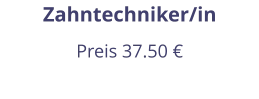 Zahntechniker/in Preis 37.50 €