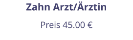 Zahn Arzt/Ärztin Preis 45.00 €