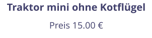 Traktor mini ohne Kotflügel Preis 15.00 €