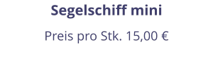Segelschiff mini Preis pro Stk. 15,00 €