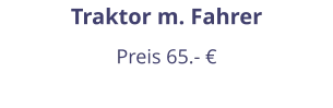 Traktor m. Fahrer Preis 65.- €