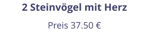 2 Steinvögel mit Herz Preis 37.50 €