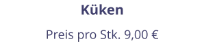 Küken Preis pro Stk. 9,00 €