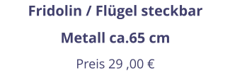 Fridolin / Flügel steckbar Metall ca.65 cm Preis 29 ,00 €