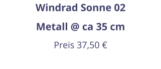Windrad Sonne 02 Metall @ ca 35 cm Preis 37,50 €