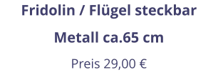 Fridolin / Flügel steckbar Metall ca.65 cm Preis 29,00 €
