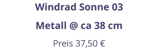 Windrad Sonne 03 Metall @ ca 38 cm Preis 37,50 €