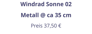 Windrad Sonne 02 Metall @ ca 35 cm Preis 37,50 €