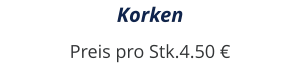 Korken Preis pro Stk.4.50 €