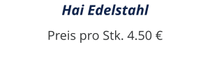 Hai Edelstahl Preis pro Stk. 4.50 €