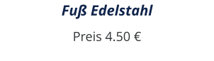 Fuß Edelstahl Preis 4.50 €
