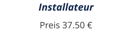 Installateur Preis 37.50 €