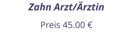 Zahn Arzt/Ärztin Preis 45.00 €