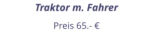 Traktor m. Fahrer Preis 65.- €